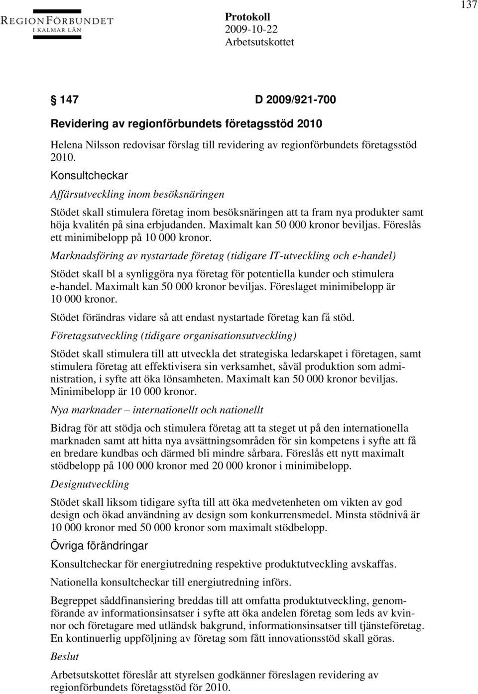 Maximalt kan 50 000 kronor beviljas. Föreslås ett minimibelopp på 10 000 kronor.
