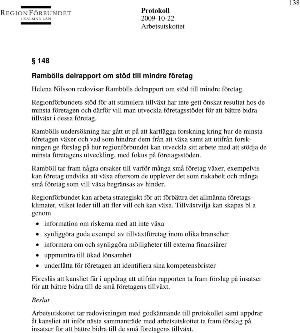 Rambölls undersökning har gått ut på att kartlägga forskning kring hur de minsta företagen växer och vad som hindrar dem från att växa samt att utifrån forskningen ge förslag på hur regionförbundet