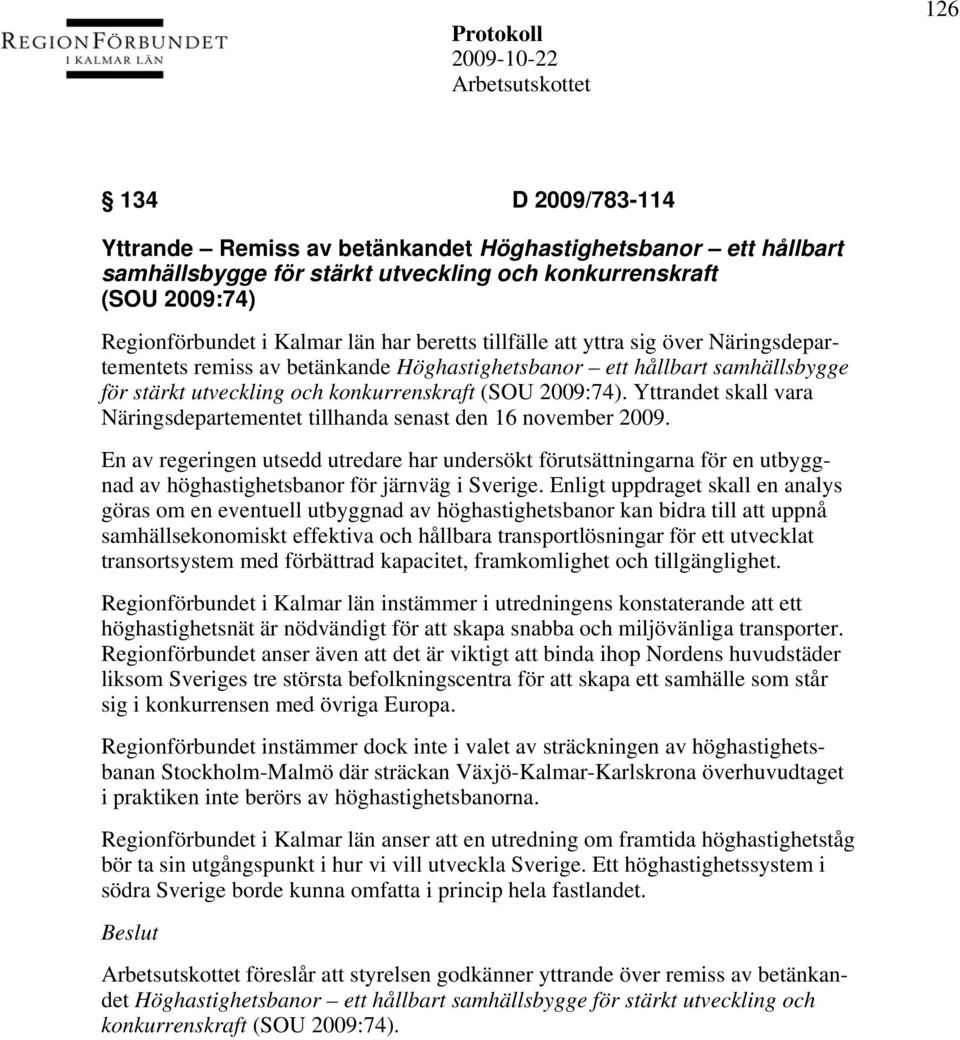 Yttrandet skall vara Näringsdepartementet tillhanda senast den 16 november 2009.