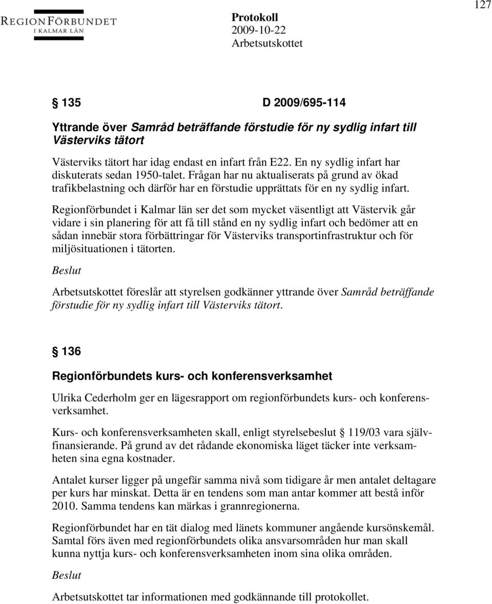 Regionförbundet i Kalmar län ser det som mycket väsentligt att Västervik går vidare i sin planering för att få till stånd en ny sydlig infart och bedömer att en sådan innebär stora förbättringar för