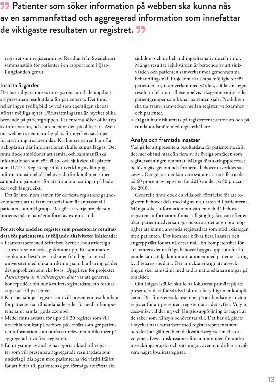 Insatta åtgärder Det har tidigare inte varit registrens uttalade uppdrag att presentera resultatdata för patienterna.