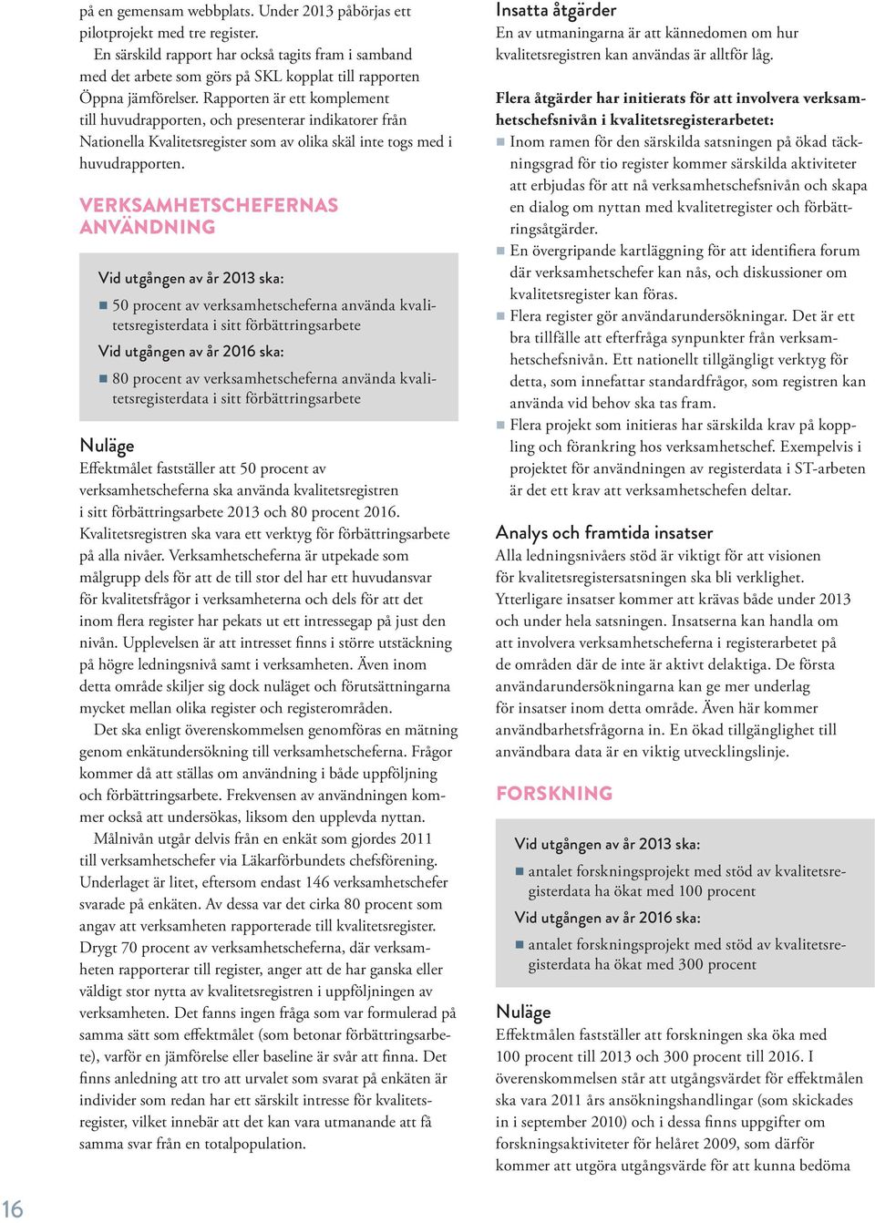 Rapporten är ett komplement till huvudrapporten, och presenterar indikatorer från Nationella Kvalitetsregister som av olika skäl inte togs med i huvudrapporten.