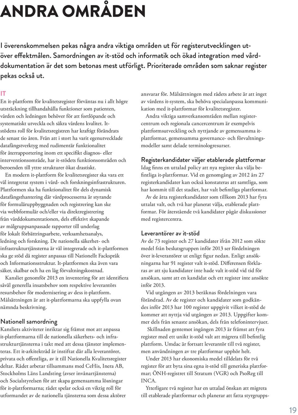 IT En it-plattform för kvalitetsregister förväntas nu i allt högre utsträckning tillhandahålla funktioner som patienten, vården och ledningen behöver för att fortlöpande och systematiskt utveckla och