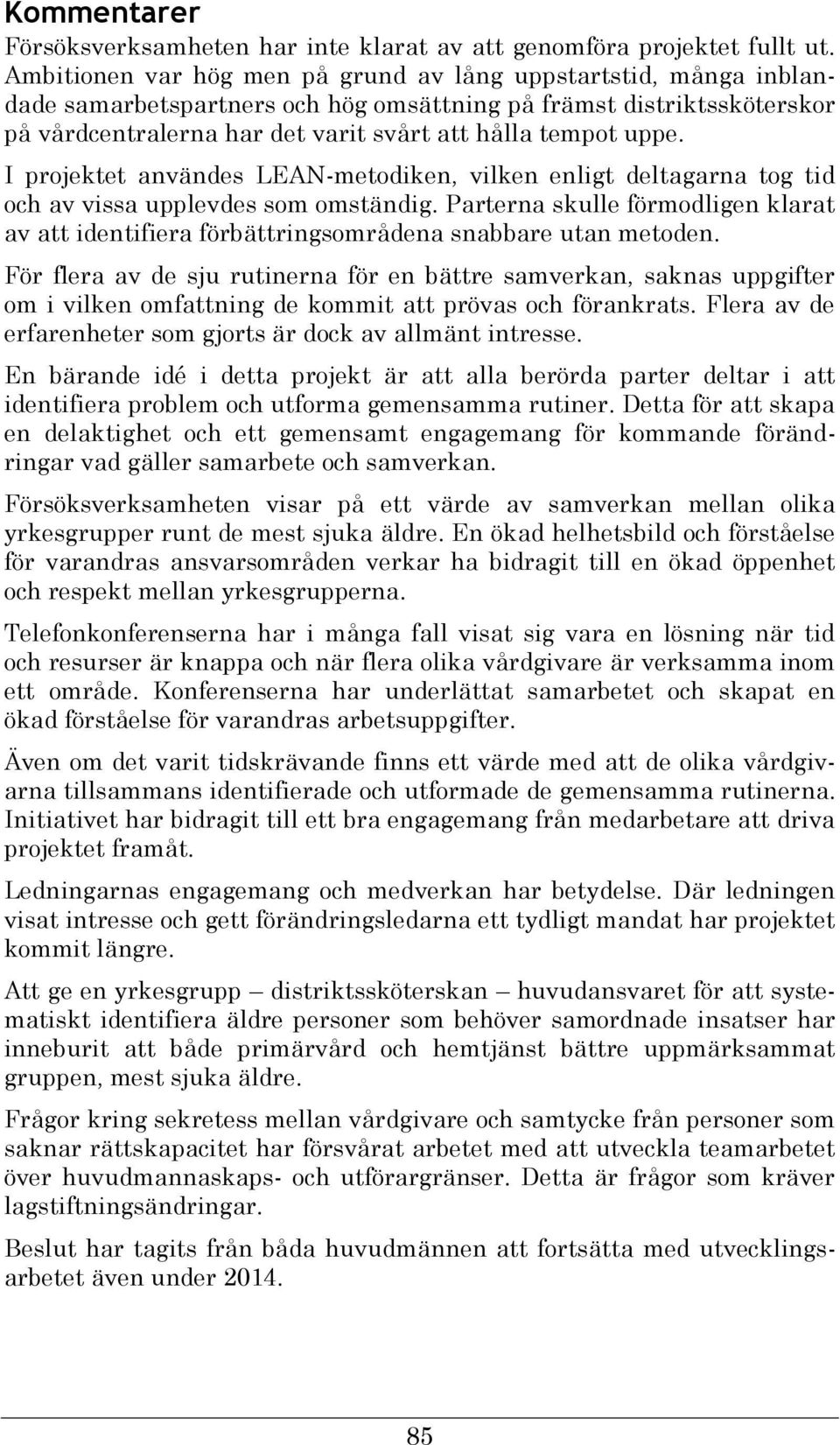 I projektet användes LEAN-metodiken, vilken enligt deltagarna tog tid och av vissa upplevdes som omständig.