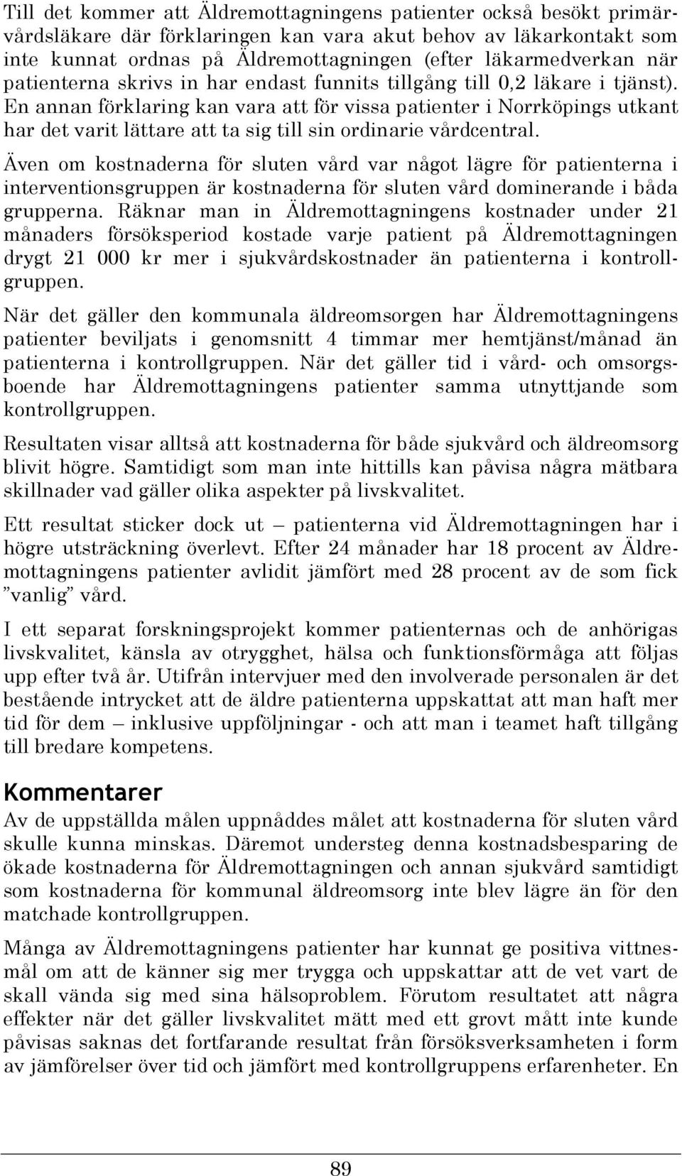 En annan förklaring kan vara att för vissa patienter i Norrköpings utkant har det varit lättare att ta sig till sin ordinarie vårdcentral.