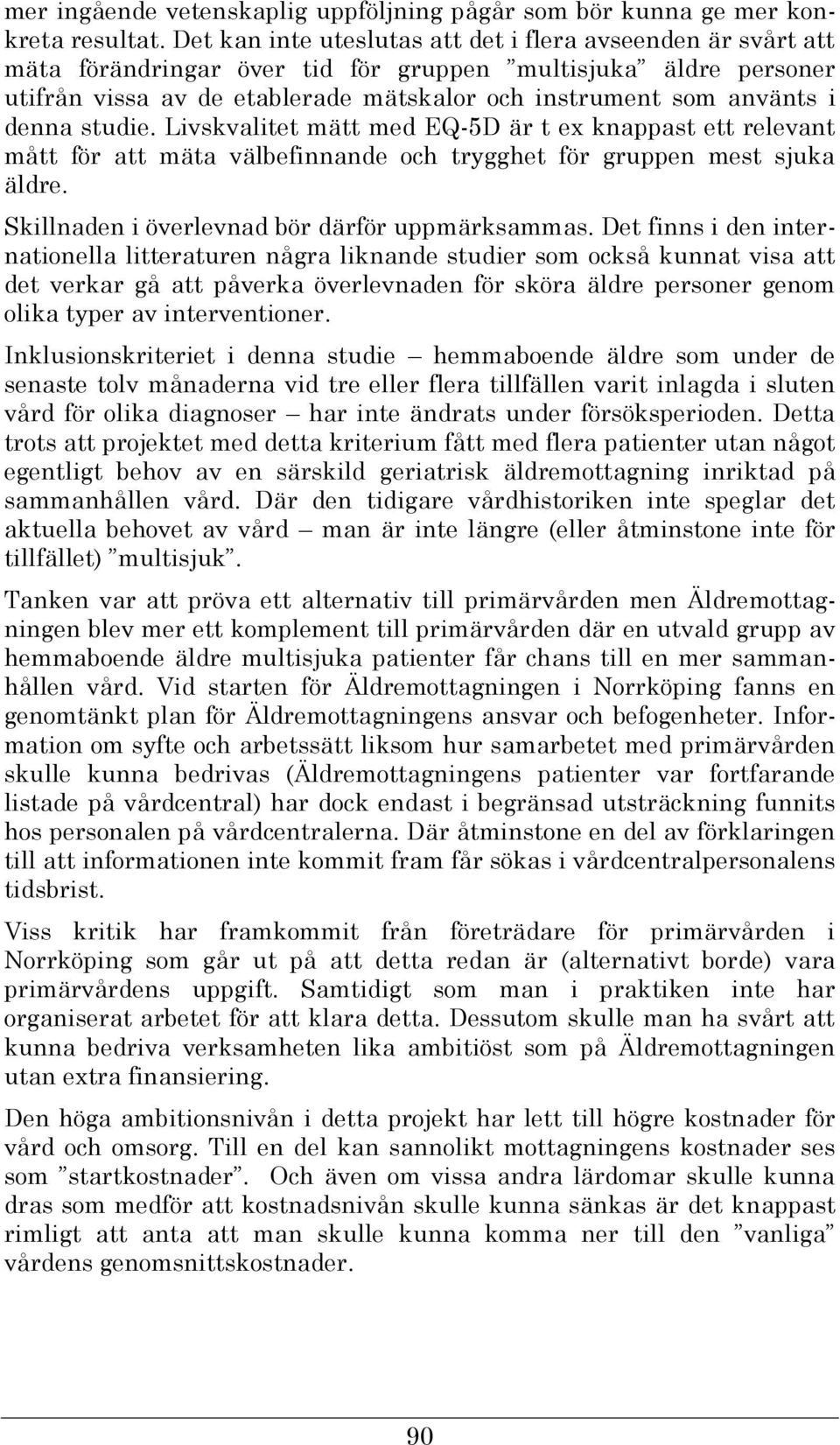 denna studie. Livskvalitet mätt med EQ-5D är t ex knappast ett relevant mått för att mäta välbefinnande och trygghet för gruppen mest sjuka äldre. Skillnaden i överlevnad bör därför uppmärksammas.