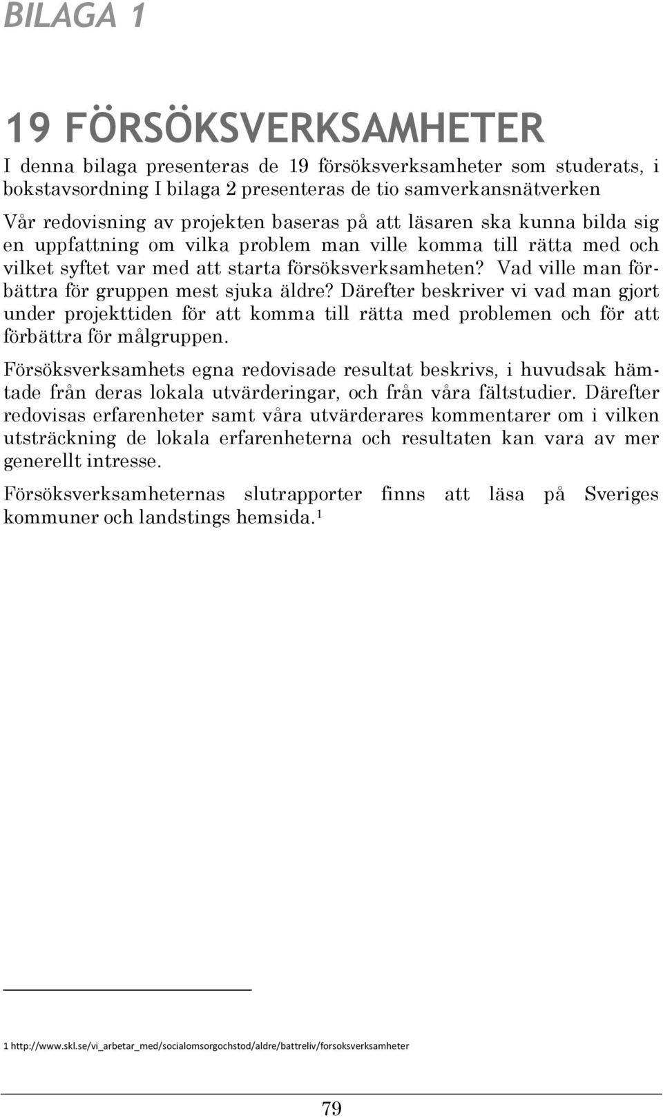Vad ville man förbättra för gruppen mest sjuka äldre? Därefter beskriver vi vad man gjort under projekttiden för att komma till rätta med problemen och för att förbättra för målgruppen.