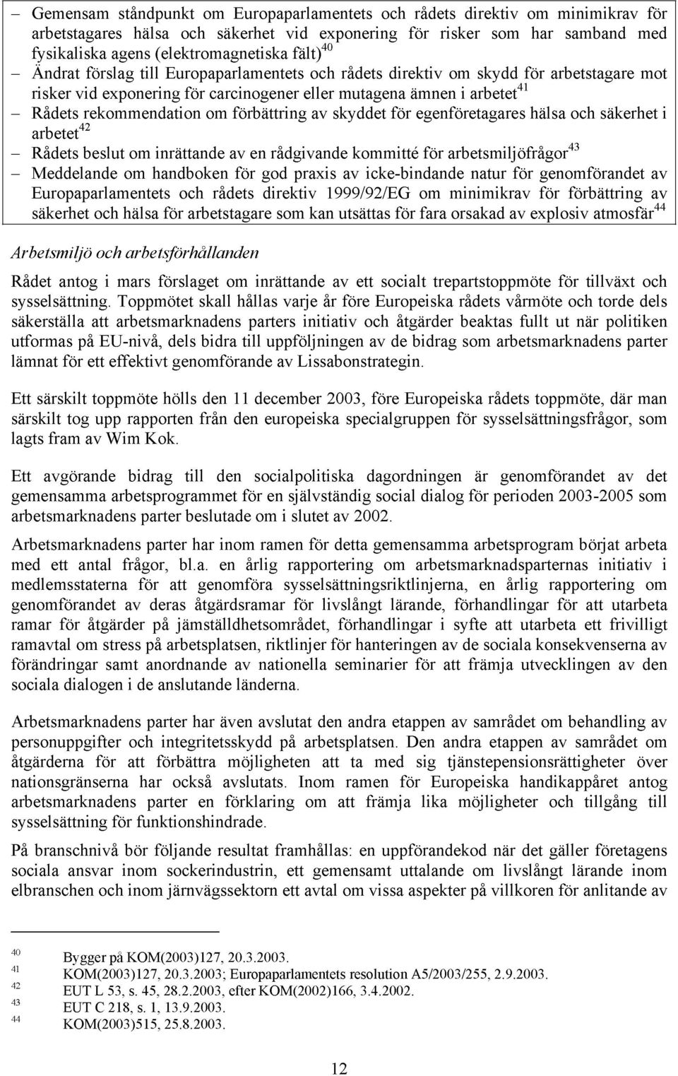 förbättring av skyddet för egenföretagares hälsa och säkerhet i arbetet 42 Rådets beslut om inrättande av en rådgivande kommitté för arbetsmiljöfrågor 43 Meddelande om handboken för god praxis av