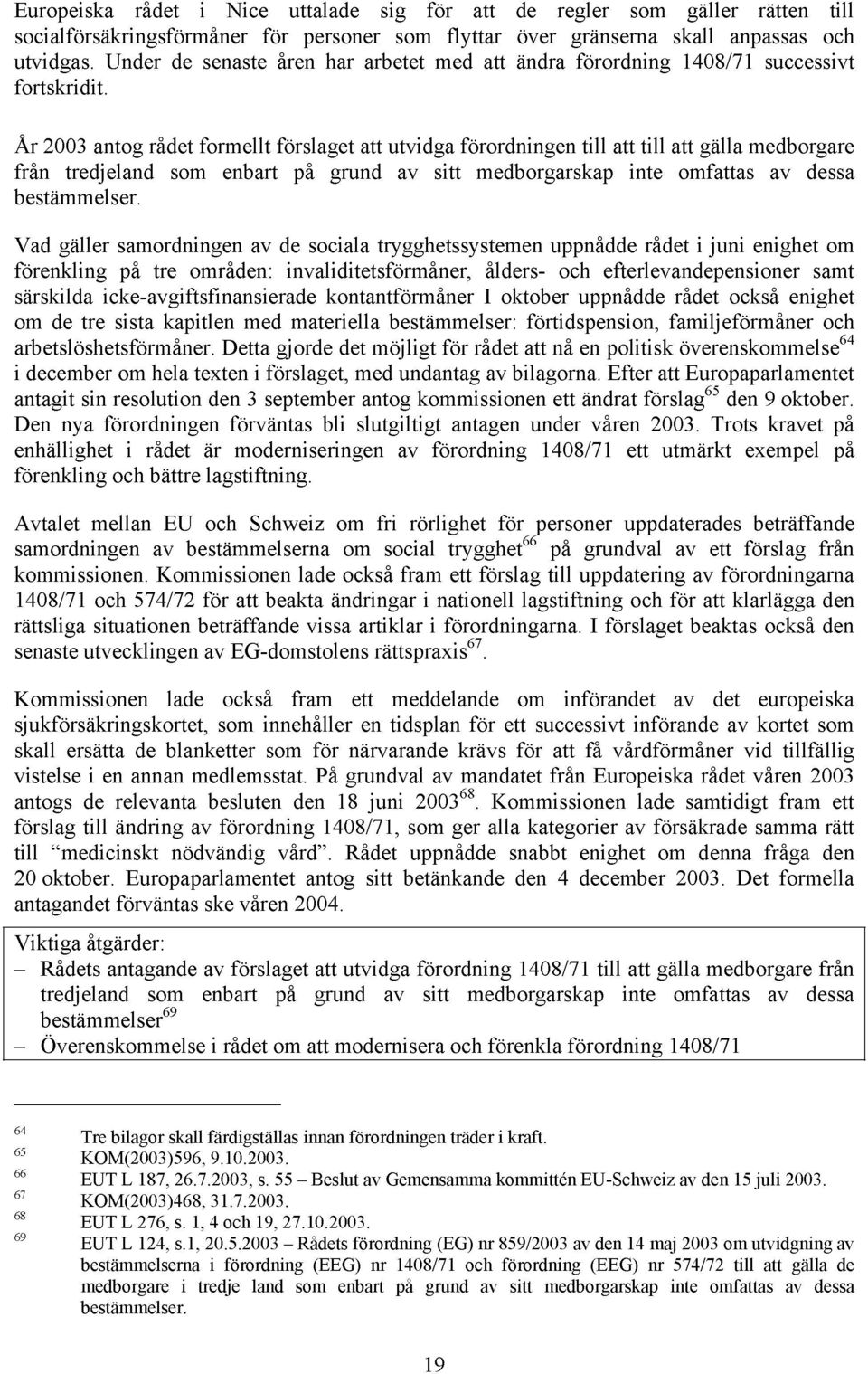 År 2003 antog rådet formellt förslaget att utvidga förordningen till att till att gälla medborgare från tredjeland som enbart på grund av sitt medborgarskap inte omfattas av dessa bestämmelser.