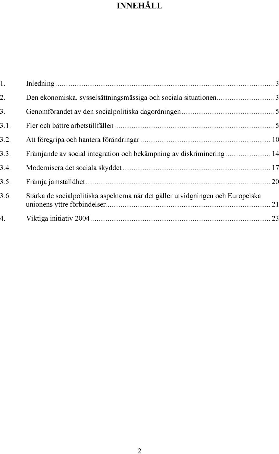 Att föregripa och hantera förändringar 10 3.3. Främjande av social integration och bekämpning av diskriminering 14 