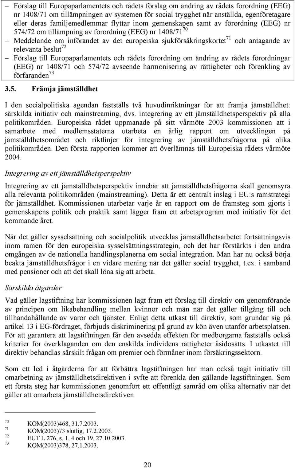 antagande av relevanta beslut 72 Förslag till Europaparlamentets och rådets förordning om ändring av rådets förordningar (EEG) nr 1408/71 och 574/72 avseende harmonisering av rättigheter och