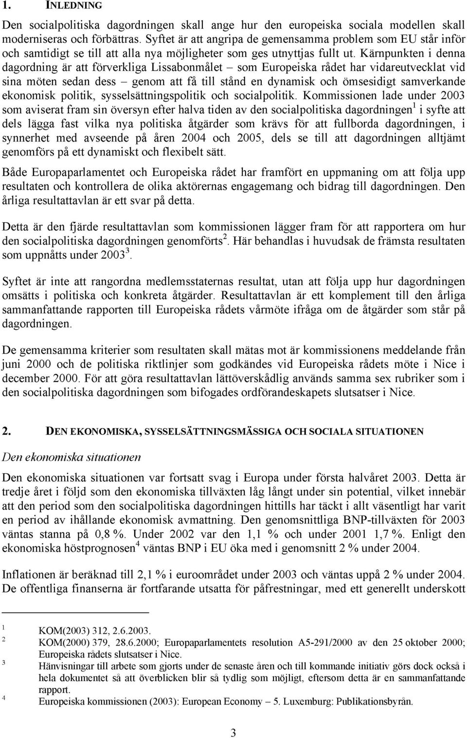 Kärnpunkten i denna dagordning är att förverkliga Lissabonmålet som Europeiska rådet har vidareutvecklat vid sina möten sedan dess genom att få till stånd en dynamisk och ömsesidigt samverkande