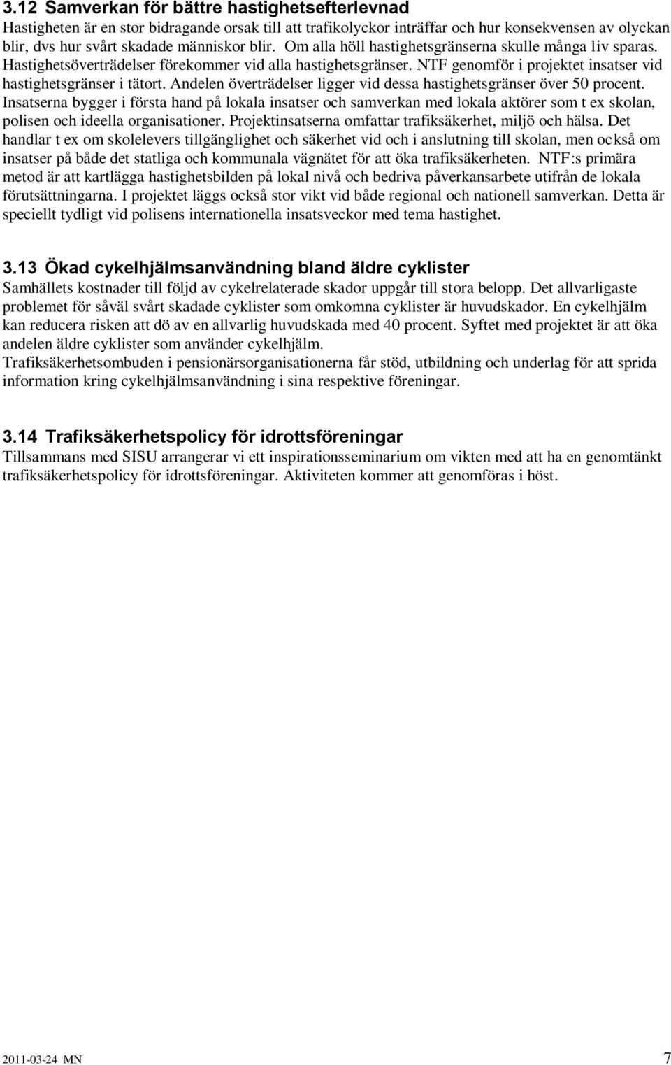 Andelen överträdelser ligger vid dessa hastighetsgränser över 50 procent.