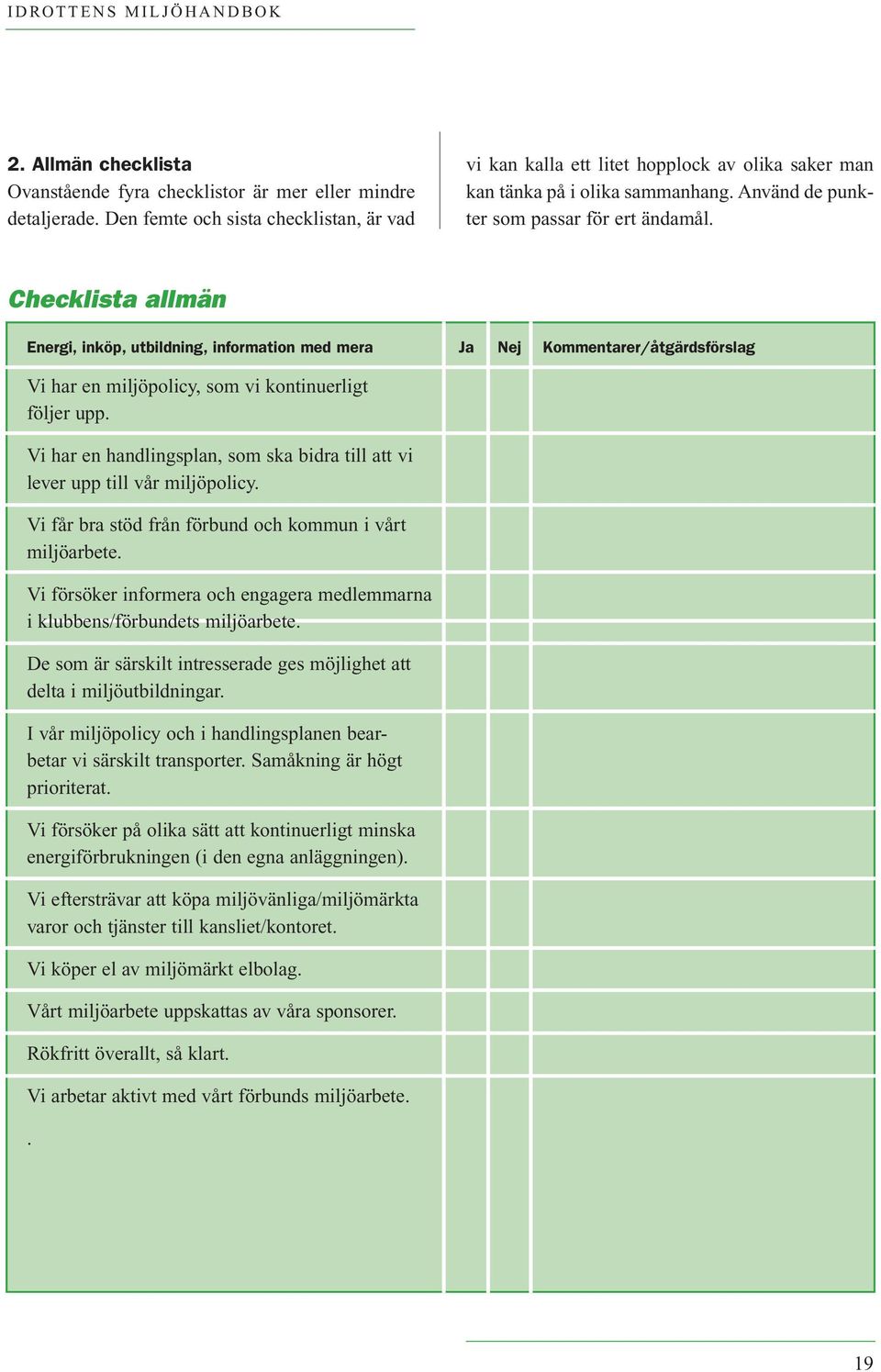 Checklista allmän Energi, inköp, utbildning, information med mera Ja Nej Kommentarer/åtgärdsförslag Vi har en miljöpolicy, som vi kontinuerligt följer upp.