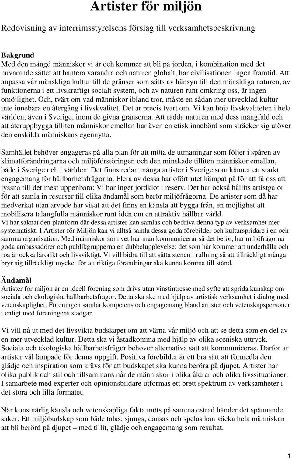 Att anpassa vår mänskliga kultur till de gränser som sätts av hänsyn till den mänskliga naturen, av funktionerna i ett livskraftigt socialt system, och av naturen runt omkring oss, är ingen