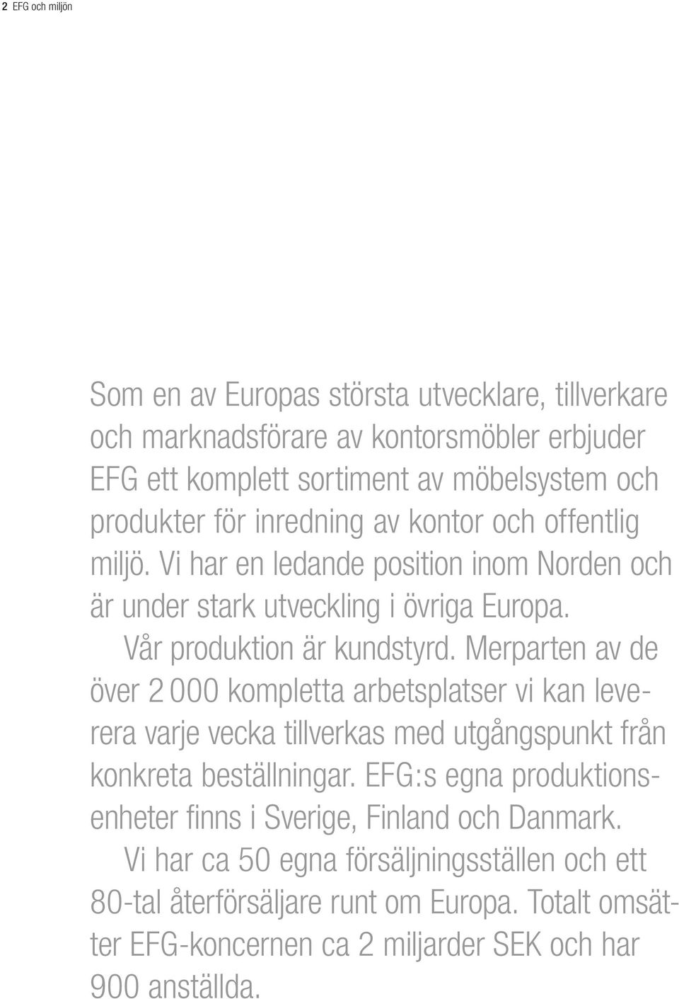 Merparten av de över 2 000 kompletta arbetsplatser vi kan leve - rera varje vecka tillverkas med utgångspunkt från konkreta beställningar.