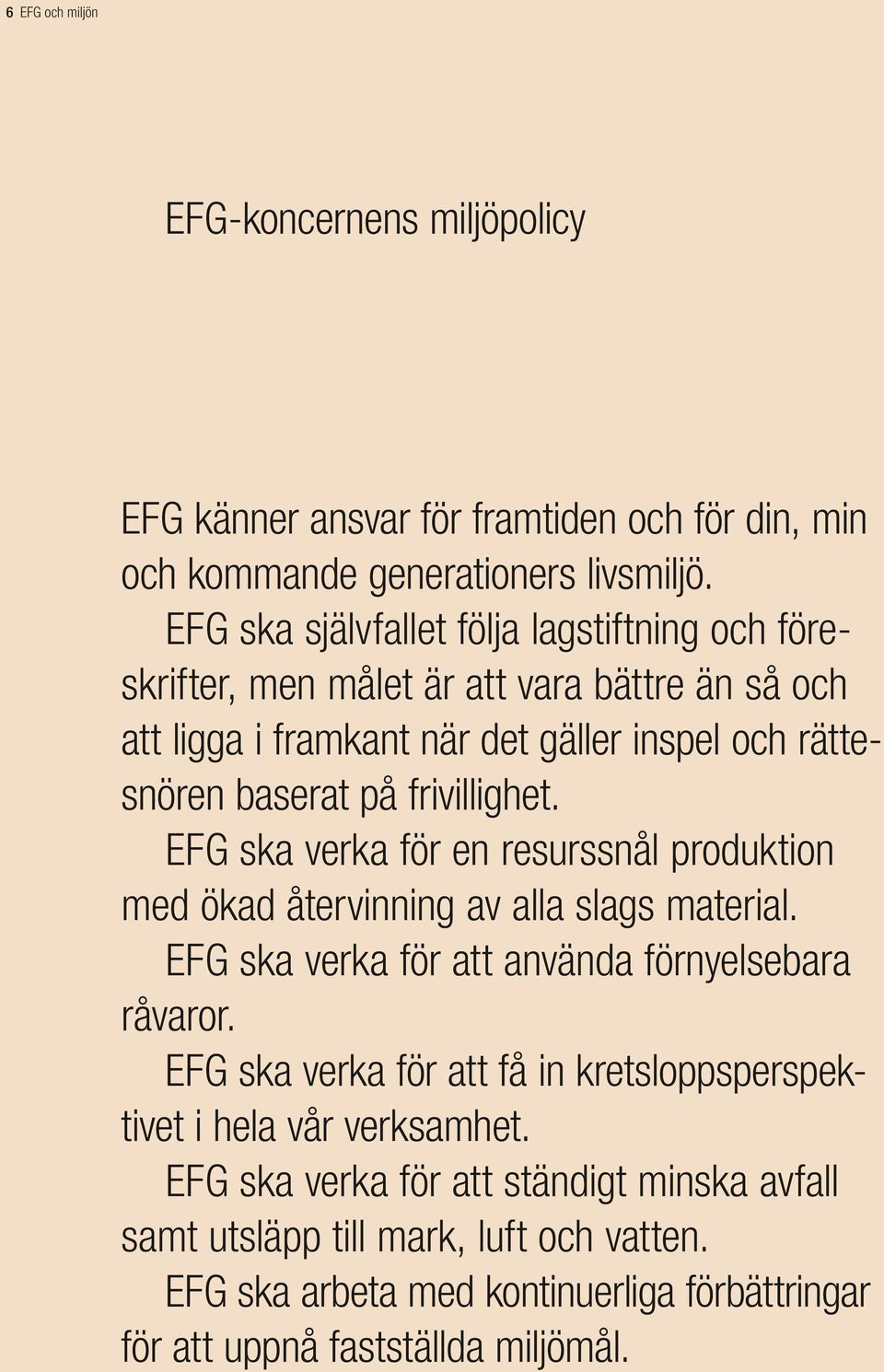 frivillighet. EFG ska verka för en resurssnål produktion med ökad återvinning av alla slags material. EFG ska verka för att använda förnyelsebara råvaror.