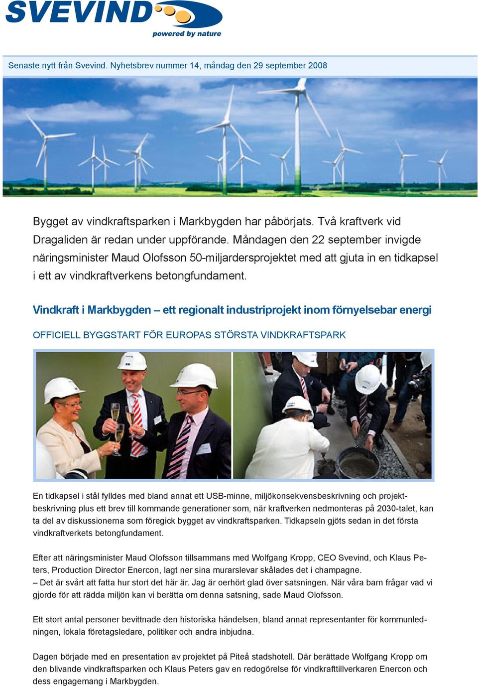 Vindkraft i Markbygden ett regionalt industriprojekt inom förnyelsebar energi Officiell byggstart för Europas största vindkraftspark En tidkapsel i stål fylldes med bland annat ett USB-minne,
