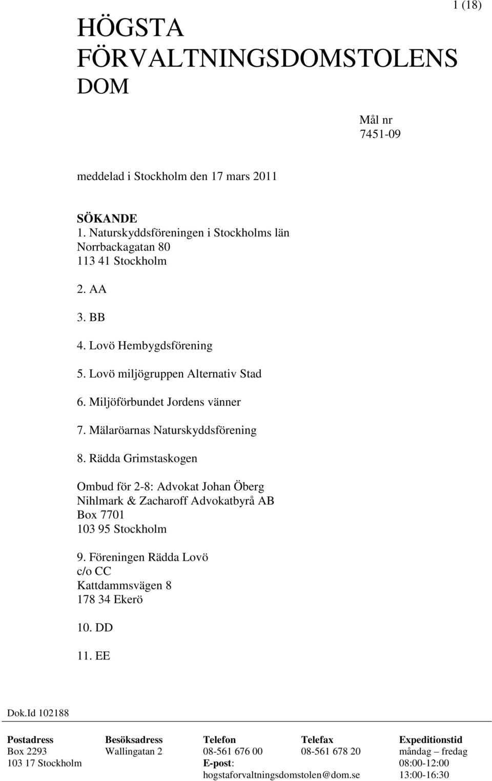 Rädda Grimstaskogen Ombud för 2-8: Advokat Johan Öberg Nihlmark & Zacharoff Advokatbyrå AB Box 7701 103 95 Stockholm 9.