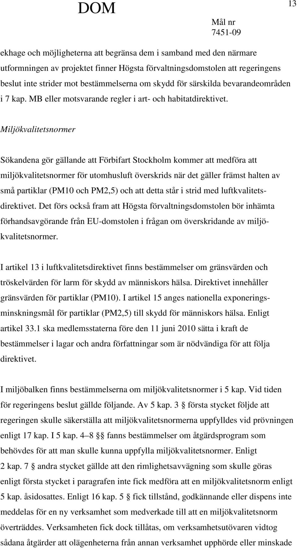 Miljökvalitetsnormer Sökandena gör gällande att Förbifart Stockholm kommer att medföra att miljökvalitetsnormer för utomhusluft överskrids när det gäller främst halten av små partiklar (PM10 och