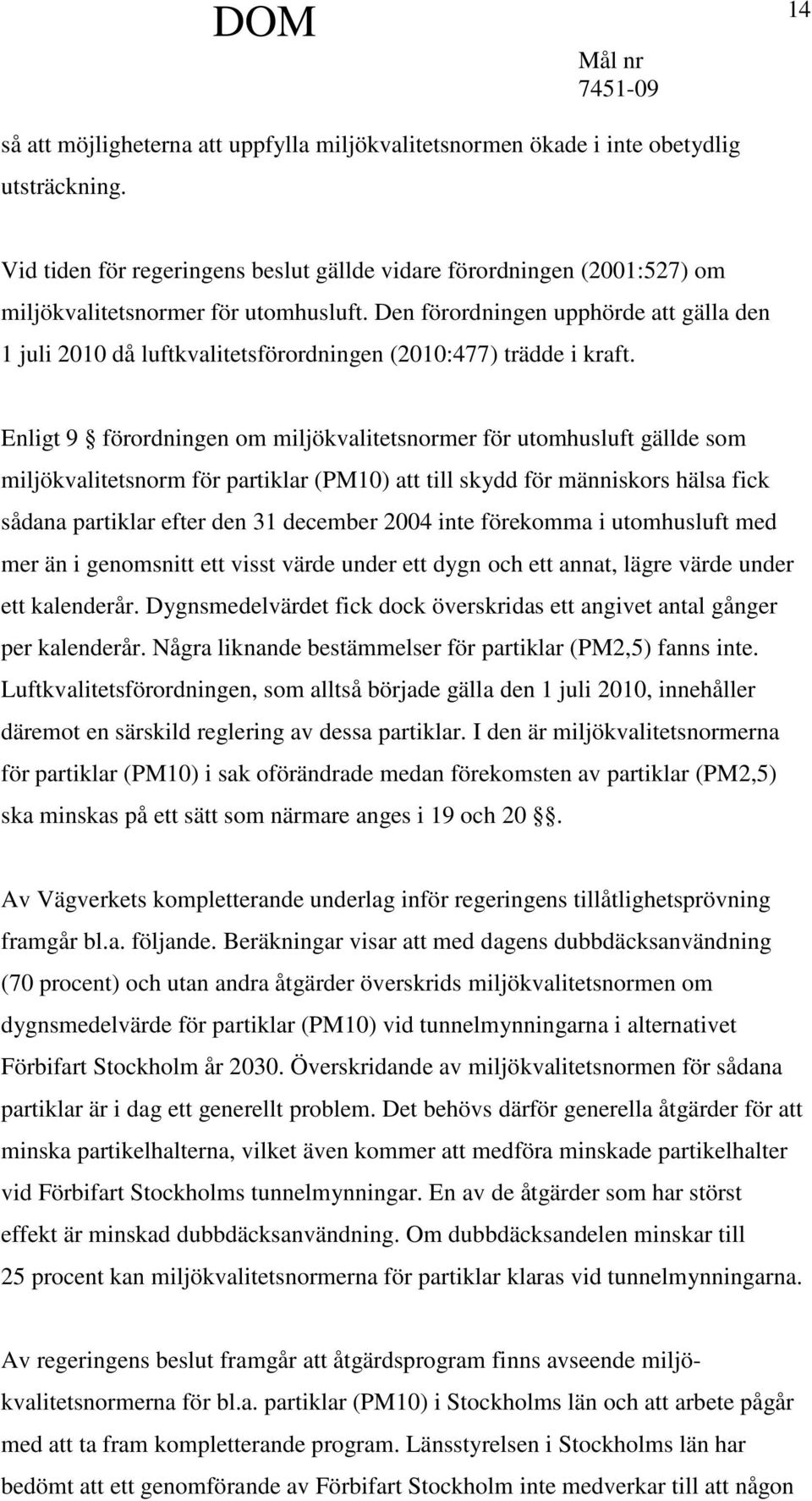 Den förordningen upphörde att gälla den 1 juli 2010 då luftkvalitetsförordningen (2010:477) trädde i kraft.