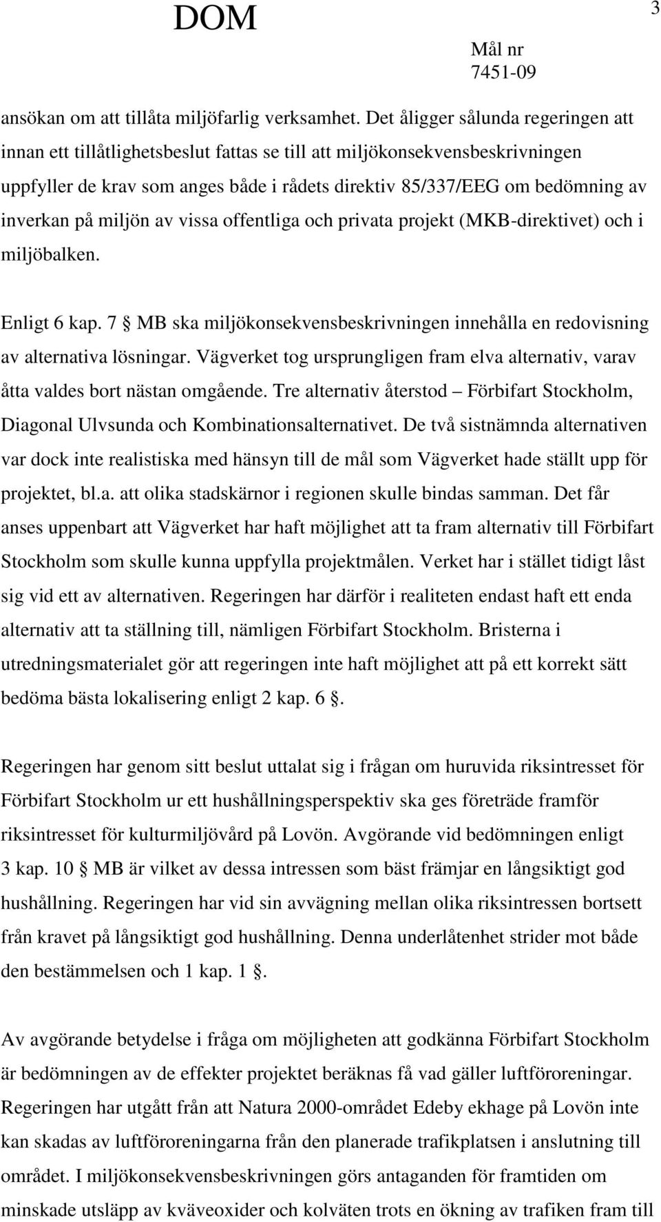 på miljön av vissa offentliga och privata projekt (MKB-direktivet) och i miljöbalken. Enligt 6 kap. 7 MB ska miljökonsekvensbeskrivningen innehålla en redovisning av alternativa lösningar.