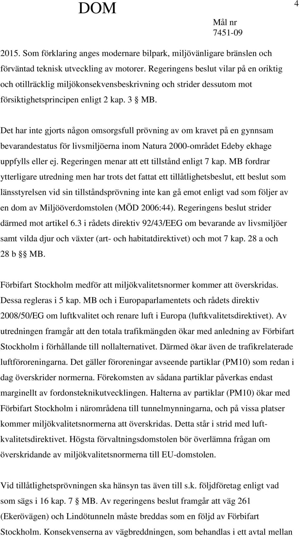 Det har inte gjorts någon omsorgsfull prövning av om kravet på en gynnsam bevarandestatus för livsmiljöerna inom Natura 2000-området Edeby ekhage uppfylls eller ej.