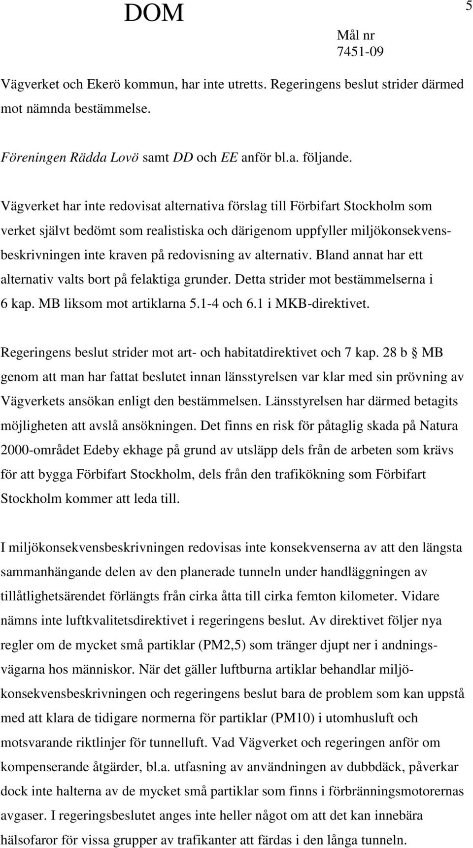 alternativ. Bland annat har ett alternativ valts bort på felaktiga grunder. Detta strider mot bestämmelserna i 6 kap. MB liksom mot artiklarna 5.1-4 och 6.1 i MKB-direktivet.