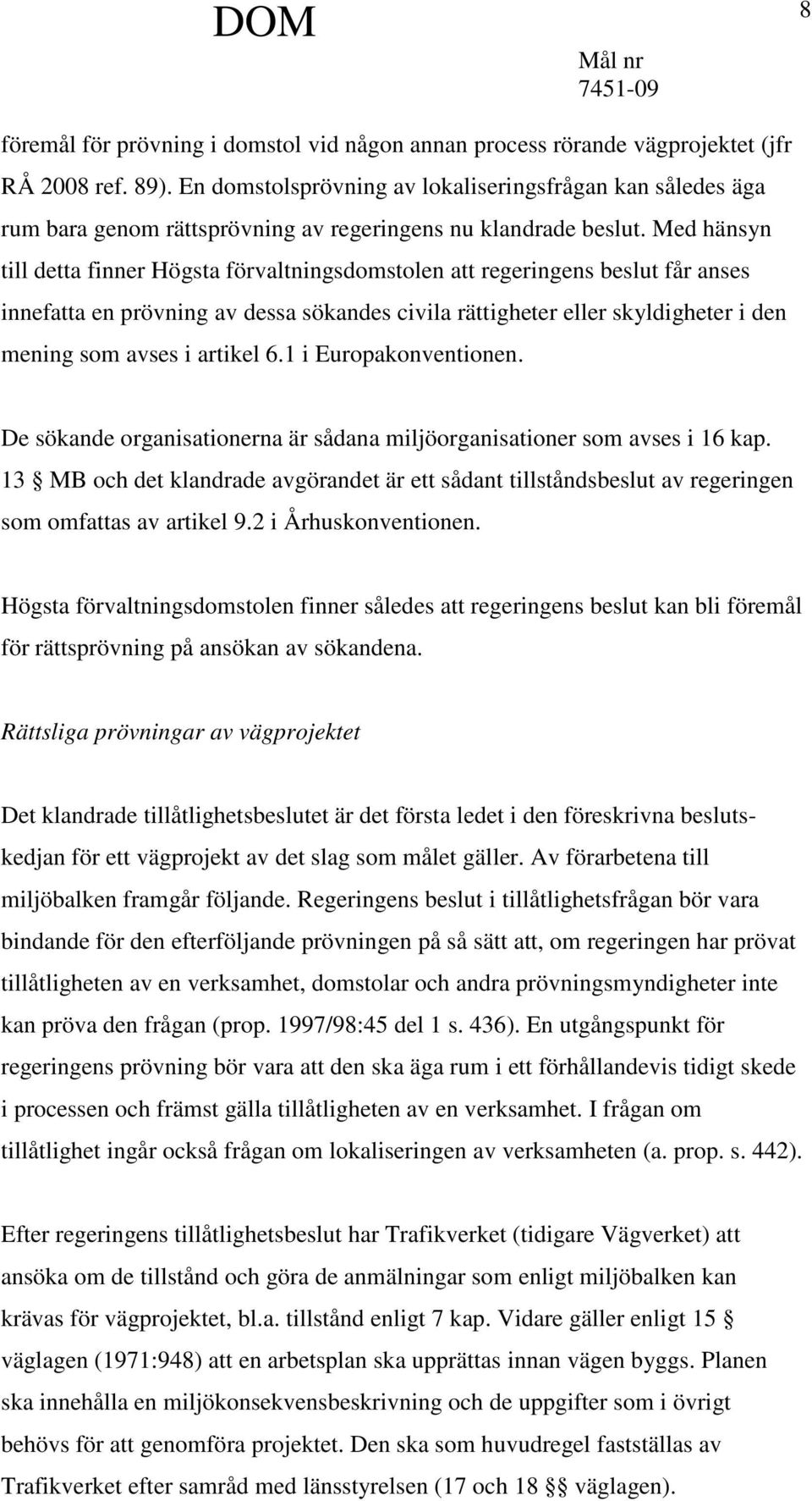 Med hänsyn till detta finner Högsta förvaltningsdomstolen att regeringens beslut får anses innefatta en prövning av dessa sökandes civila rättigheter eller skyldigheter i den mening som avses i