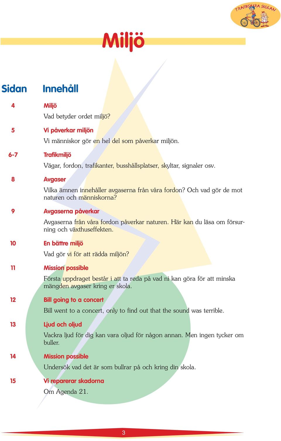 10 En bätt miljö Vad gö vi fö att ädda miljön? 11 Mission possibl Fösta uppdagt bstå i att ta da på vad ni kan göa fö att minska mängdn avgas king skola.