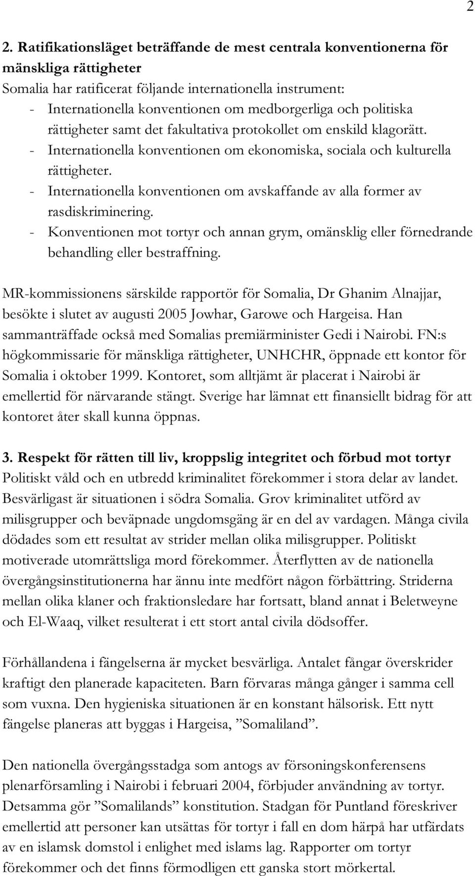 - Internationella konventionen om avskaffande av alla former av rasdiskriminering. - Konventionen mot tortyr och annan grym, omänsklig eller förnedrande behandling eller bestraffning.