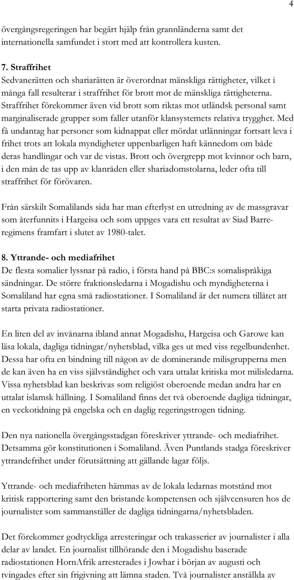 Straffrihet förekommer även vid brott som riktas mot utländsk personal samt marginaliserade grupper som faller utanför klansystemets relativa trygghet.