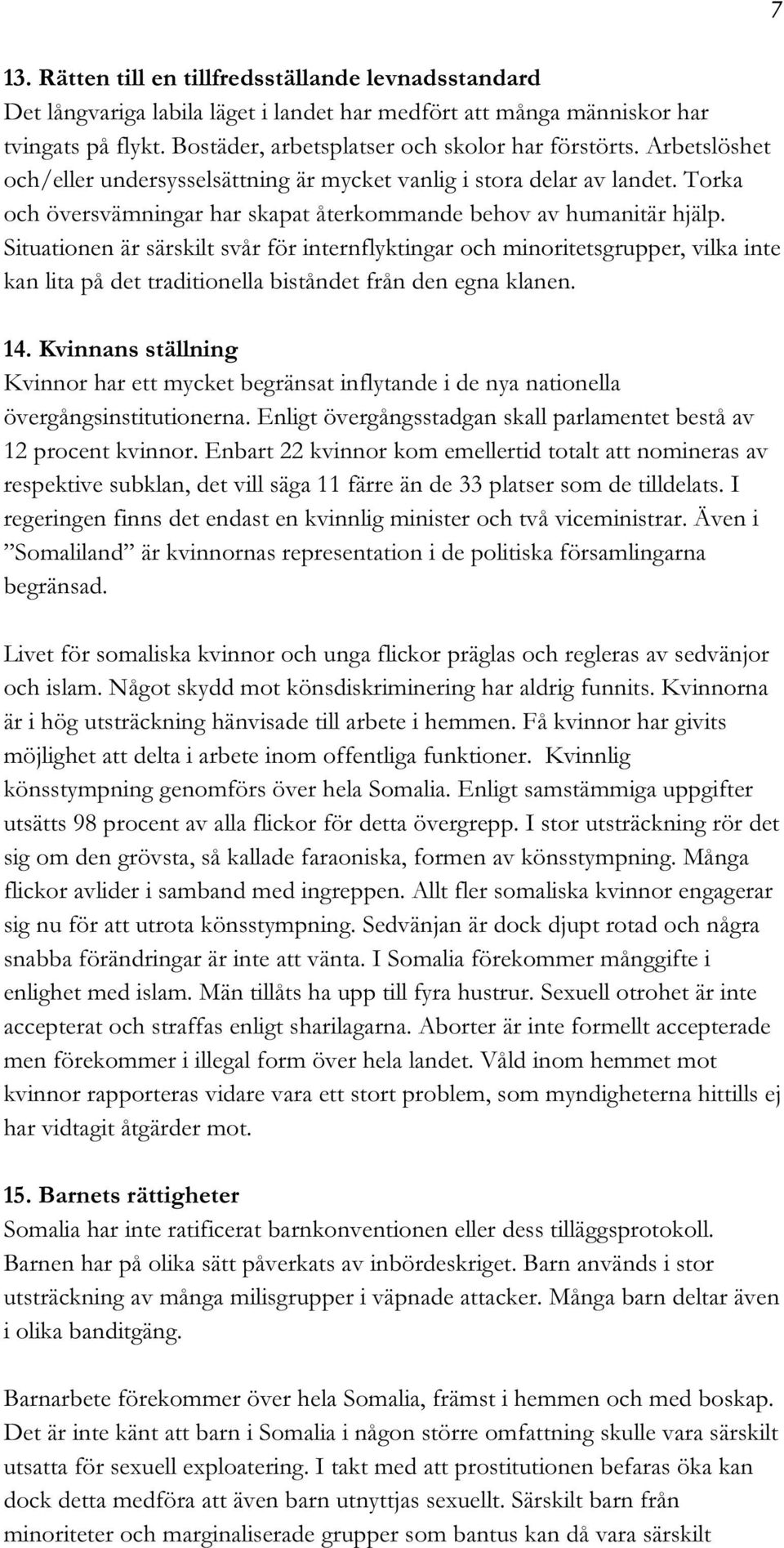 Situationen är särskilt svår för internflyktingar och minoritetsgrupper, vilka inte kan lita på det traditionella biståndet från den egna klanen. 14.