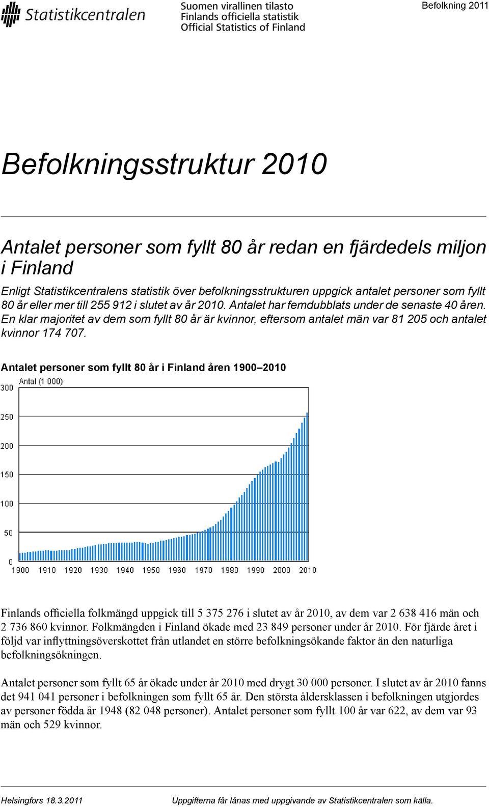 En klar majoritet av dem som fyllt 80 år är kvinnor, eftersom antalet män var 81 205 och antalet kvinnor 174 707.