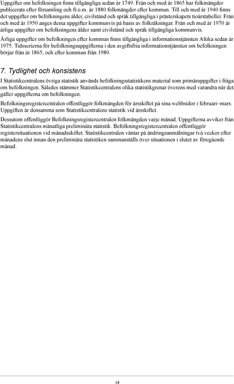 Från och med år 1950 anges dessa uppgifter kommunvis på basis av folkräkningar. Från och med år 1970 är årliga uppgifter om befolkningens ålder samt civilstånd och språk tillgängliga kommunvis.