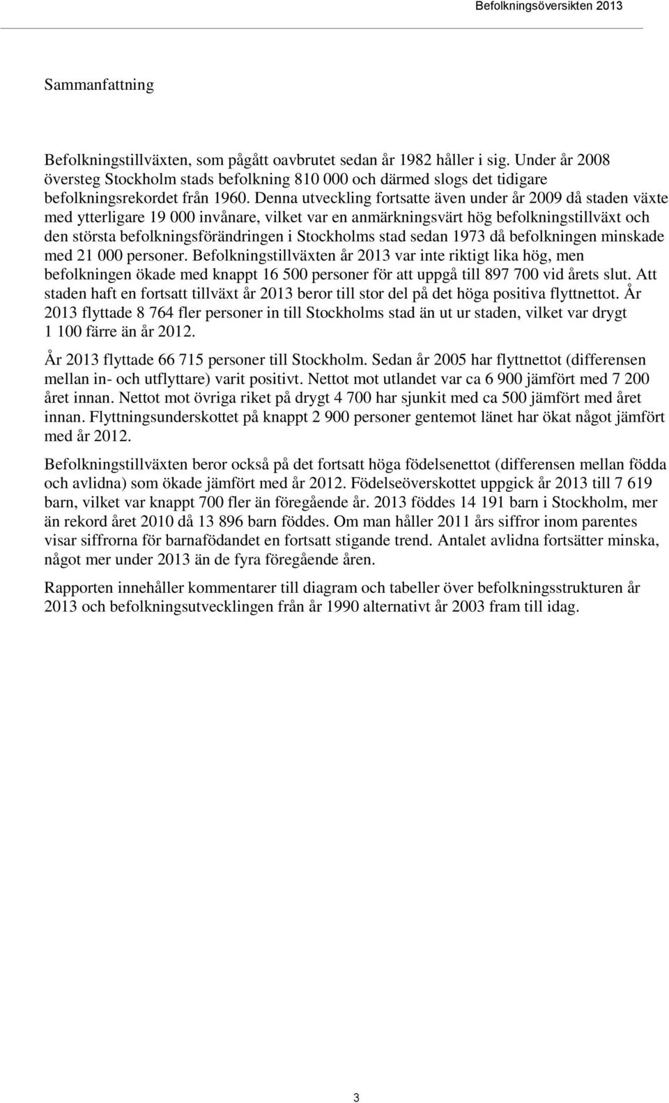 Denna utveckling fortsatte även under år 2009 då staden växte med ytterligare 19 000 invånare, vilket var en anmärkningsvärt hög befolkningstillväxt och den största befolkningsförändringen i