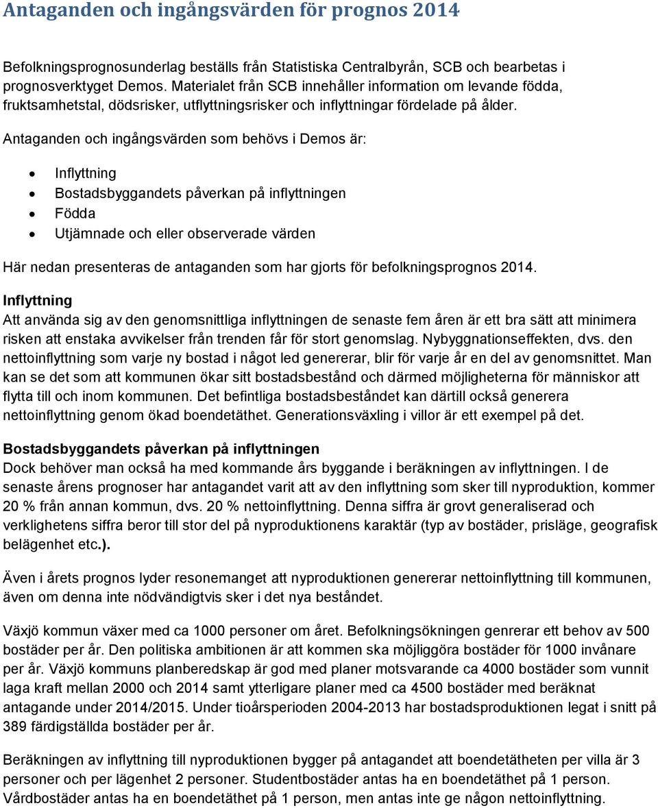 Antaganden och ingångsvärden som behövs i Demos är: Inflyttning Bostadsbyggandets påverkan på inflyttningen Födda Utjämnade och eller observerade värden Här nedan presenteras de antaganden som har