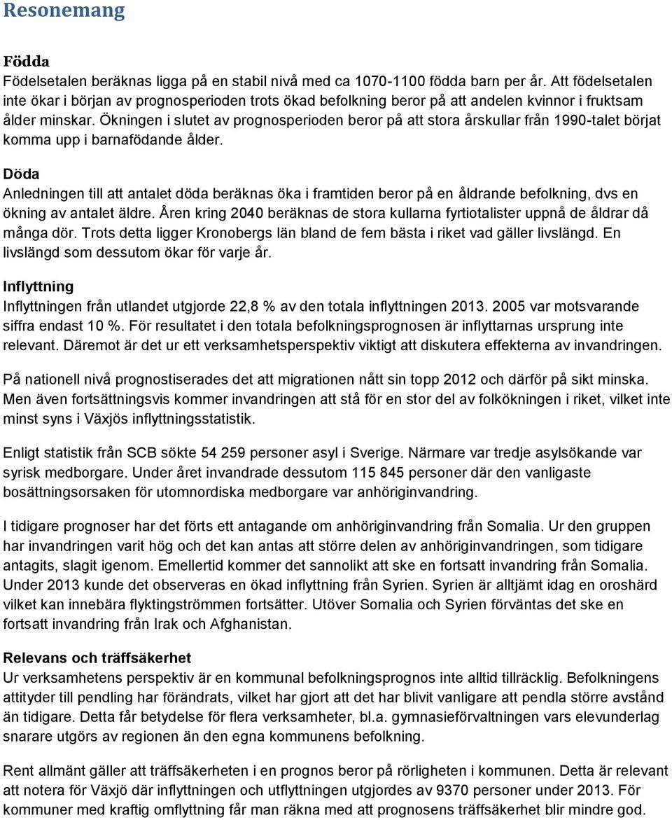 Ökningen i slutet av prognosperioden beror på att stora årskullar från 1990-talet börjat komma upp i barnafödande ålder.