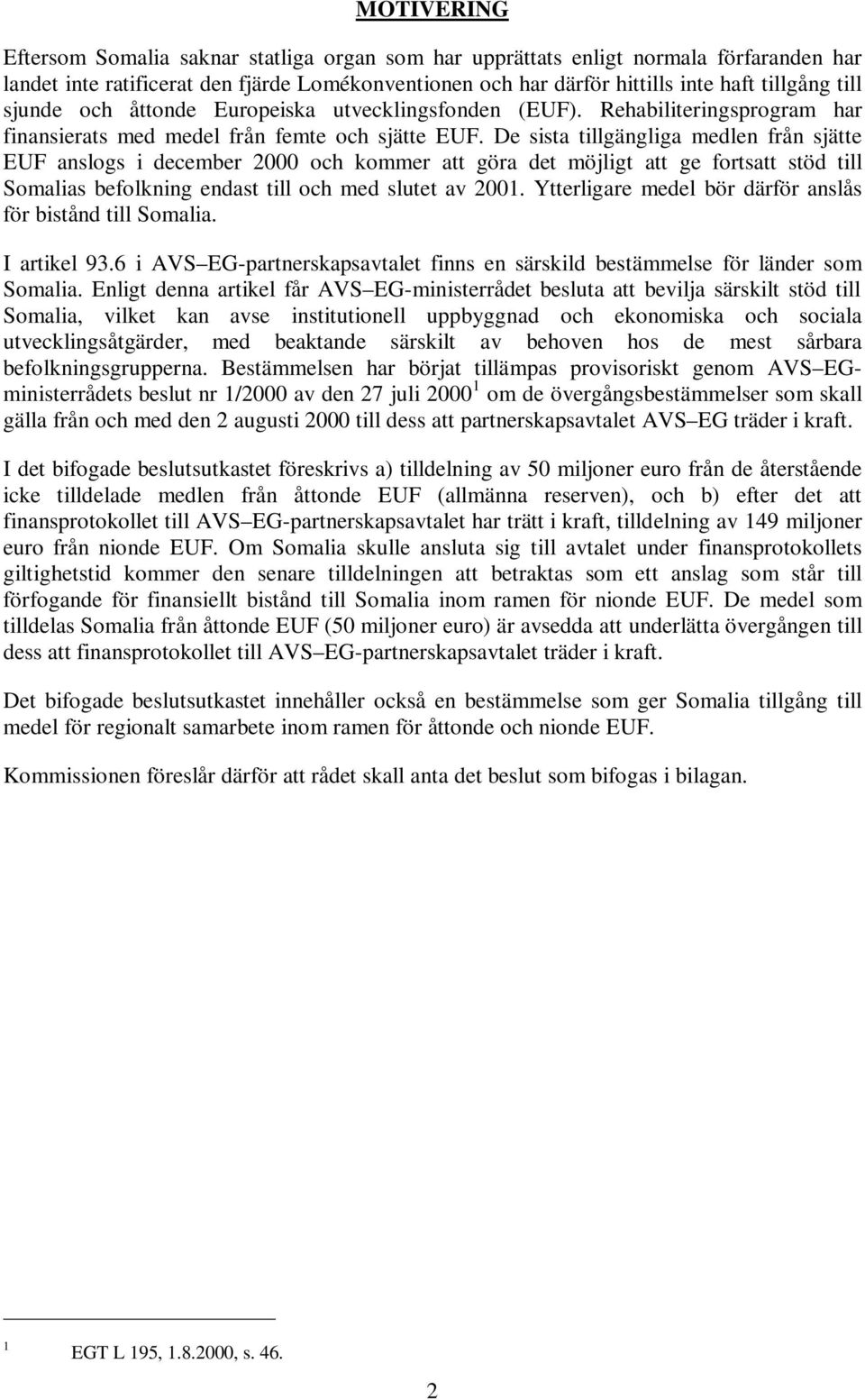 De sista tillgängliga medlen från sjätte EUF anslogs i december 2000 och kommer att göra det möjligt att ge fortsatt stöd till Somalias befolkning endast till och med slutet av 2001.