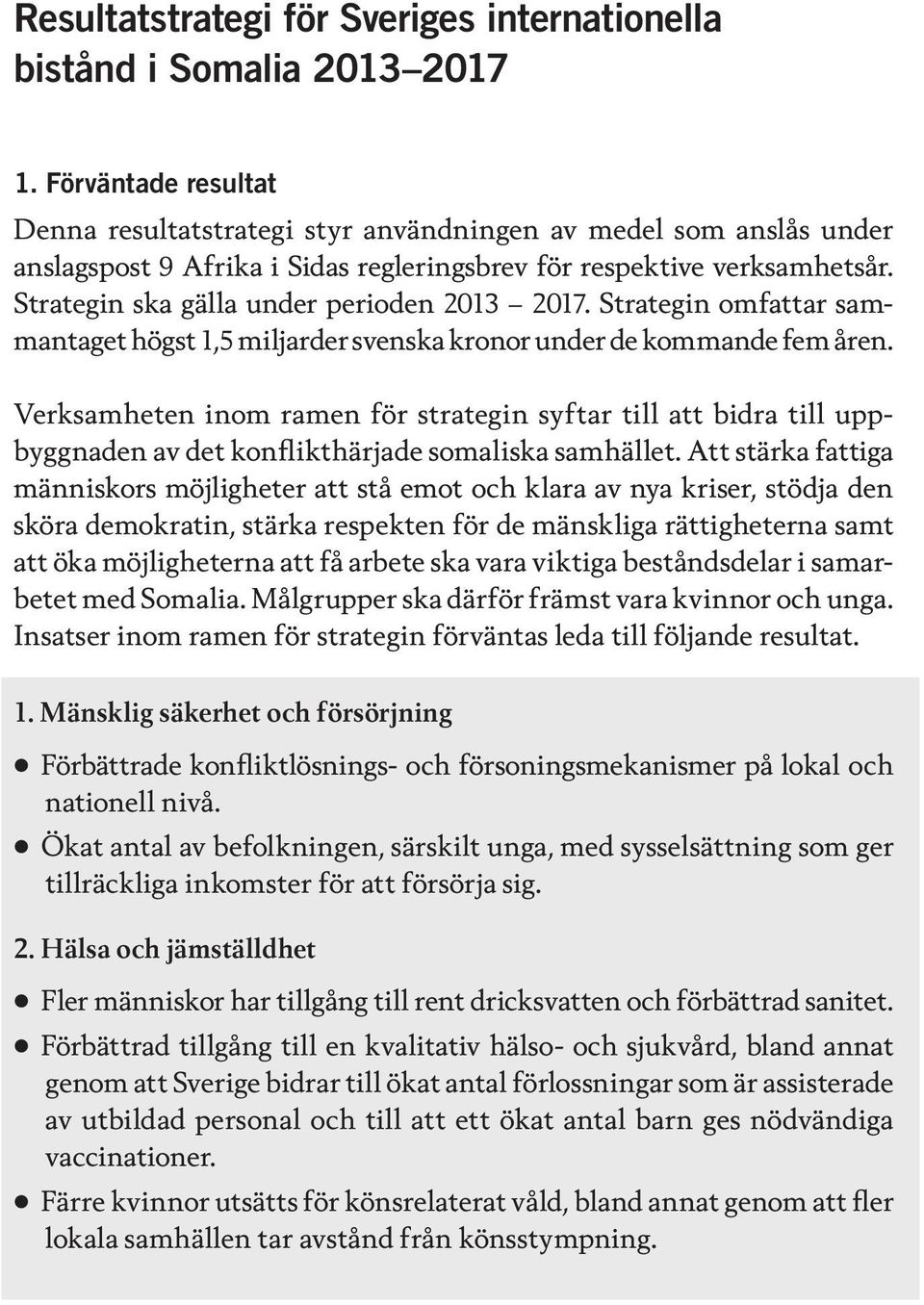 Strategin ska gälla under perioden 2013 2017. Strategin omfattar sammantaget högst 1,5 miljarder svenska kronor under de kommande fem åren.