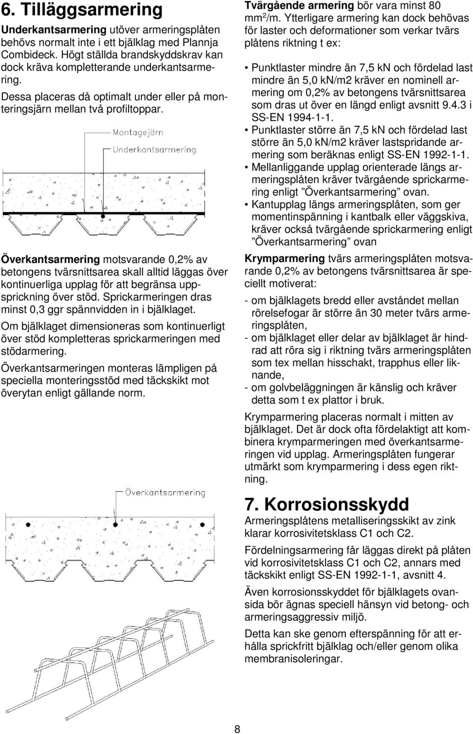 Överkantsarmering motsvarande 0,2% av betongens tvärsnittsarea skall alltid läggas över kontinuerliga upplag för att begränsa uppsprickning över stöd.