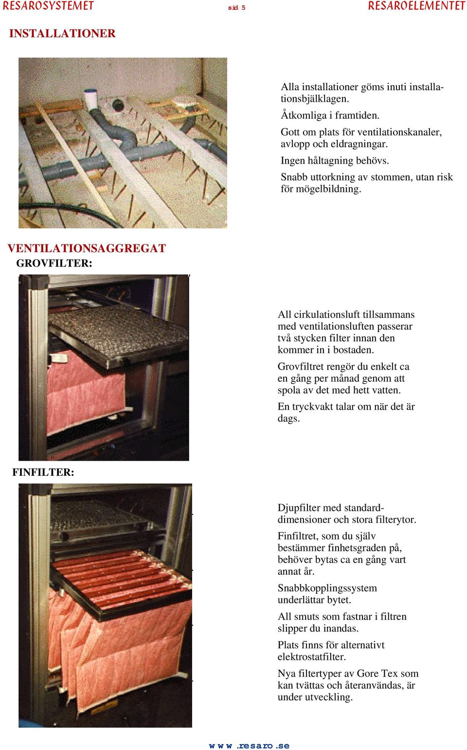 VENTILATIONSAGGREGAT GROVFILTER: All cirkulationsluft tillsammans med ventilationsluften passerar två stycken filter innan den kommer in i bostaden.