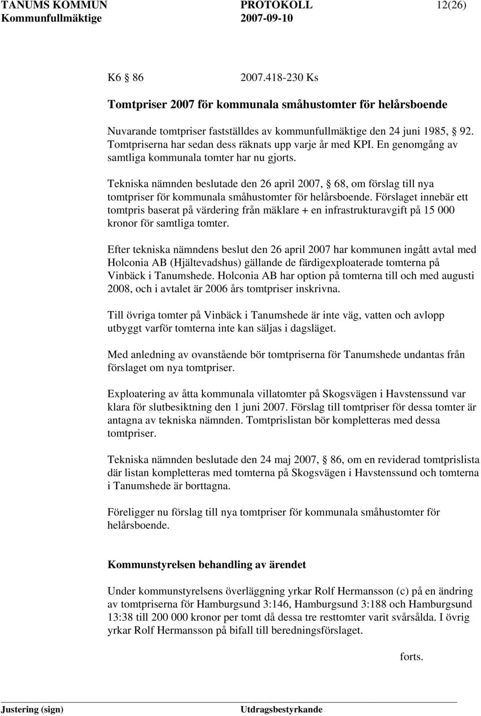 Tekniska nämnden beslutade den 26 april 2007, 68, om förslag till nya tomtpriser för kommunala småhustomter för helårsboende.