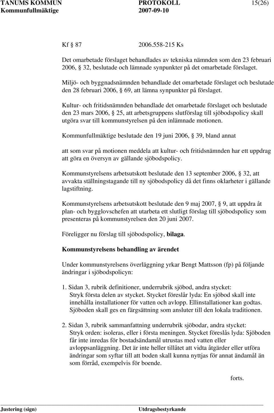 Miljö- och byggnadsnämnden behandlade det omarbetade förslaget och beslutade den 28 februari 2006, 69, att lämna synpunkter på förslaget.