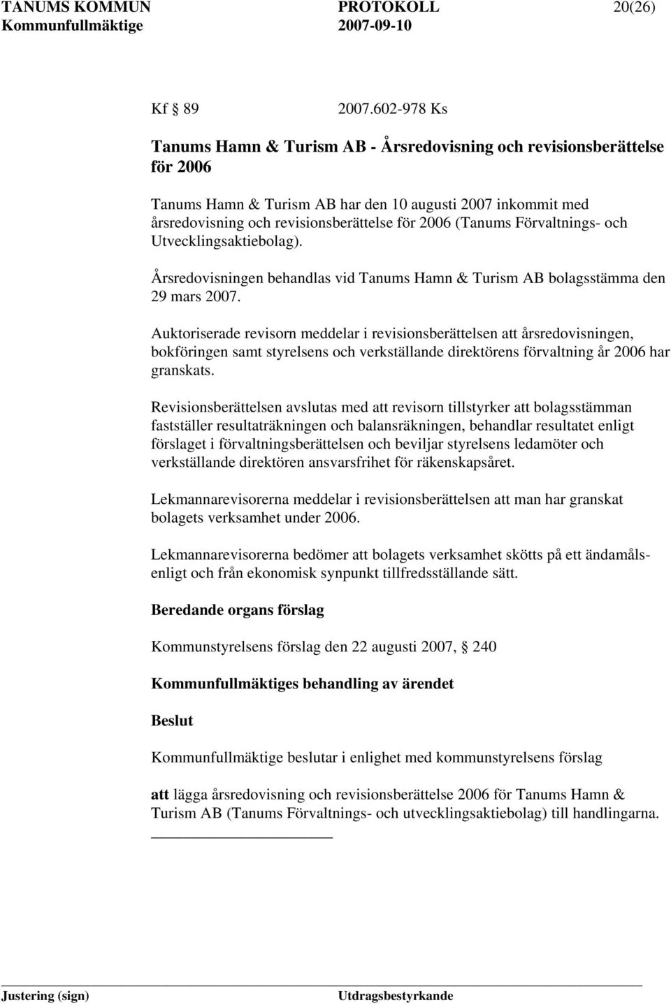 (Tanums Förvaltnings- och Utvecklingsaktiebolag). Årsredovisningen behandlas vid Tanums Hamn & Turism AB bolagsstämma den 29 mars 2007.