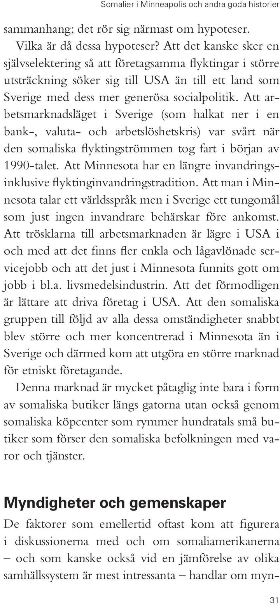 Att arbetsmarknadsläget i Sverige (som halkat ner i en bank-, valuta- och arbetslöshetskris) var svårt när den somaliska flyktingströmmen tog fart i början av 1990-talet.