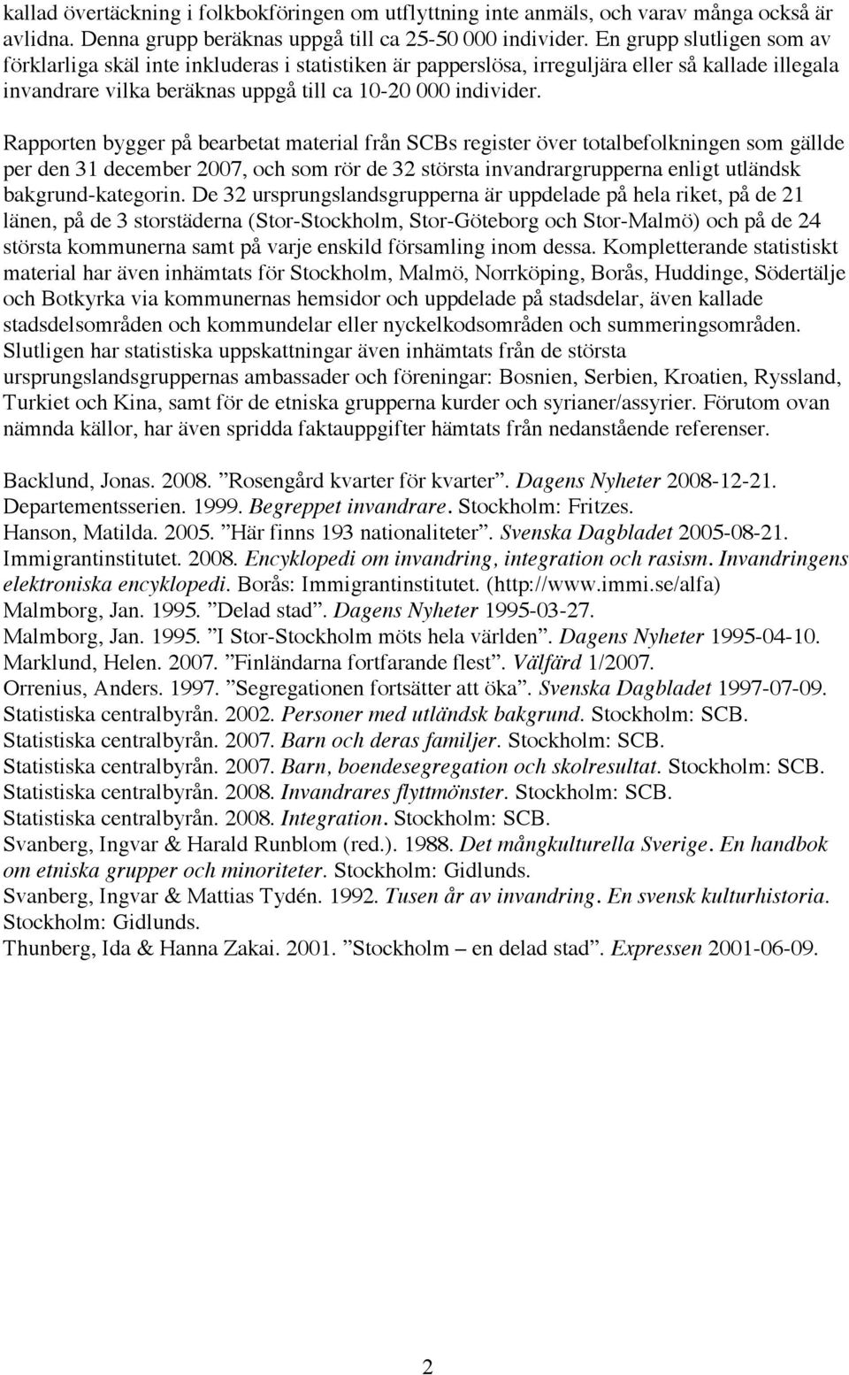 Rapporten bygger på bearbetat material från SCBs register över totalbefolkningen som gällde per den 31 december 2007, och som rör de 32 största invandrargrupperna enligt utländsk bakgrund-kategorin.