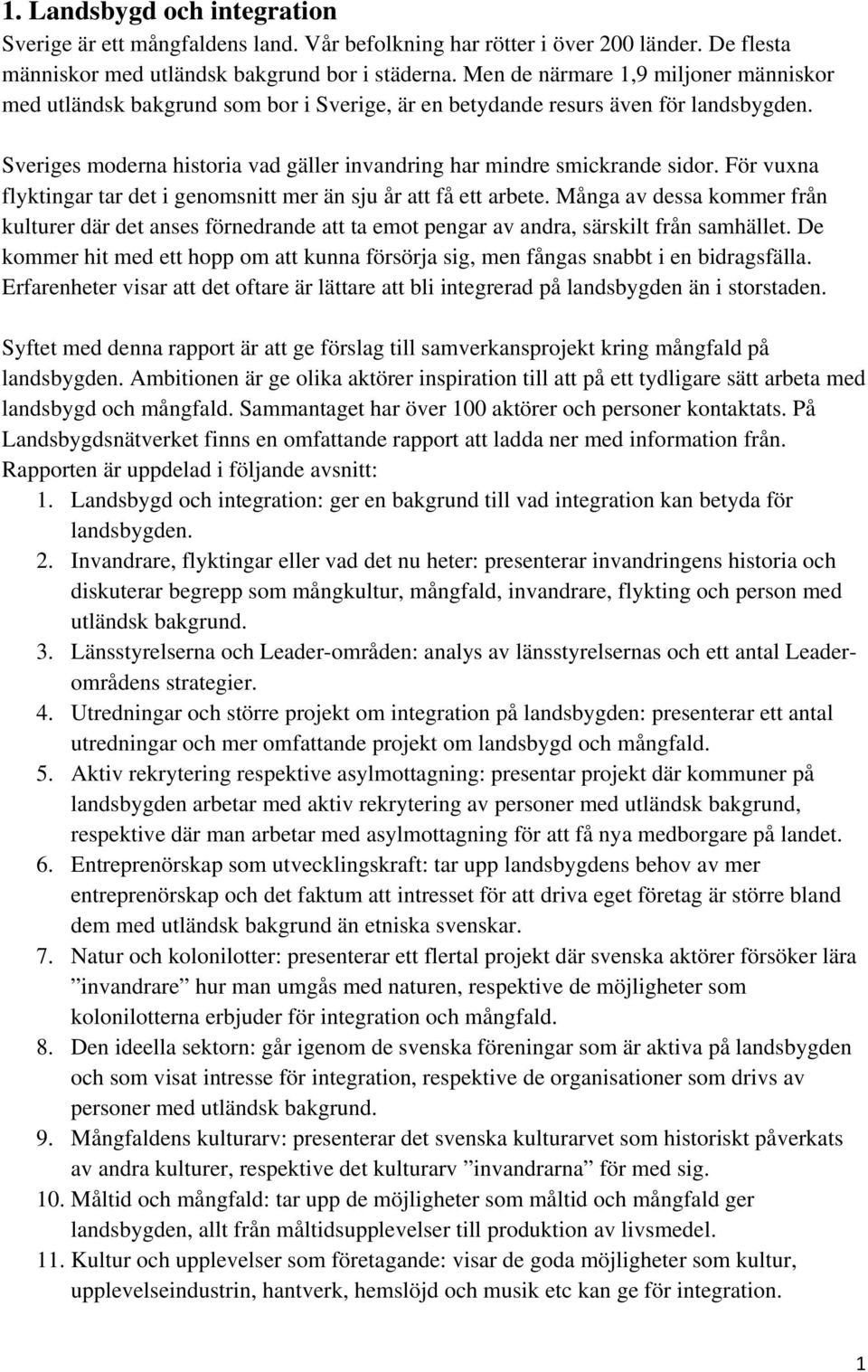 För vuxna flyktingar tar det i genomsnitt mer än sju år att få ett arbete. Många av dessa kommer från kulturer där det anses förnedrande att ta emot pengar av andra, särskilt från samhället.