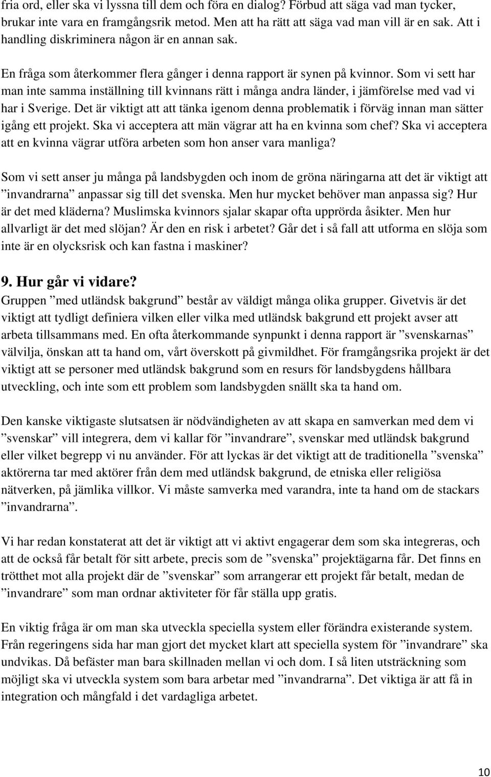 Som vi sett har man inte samma inställning till kvinnans rätt i många andra länder, i jämförelse med vad vi har i Sverige.