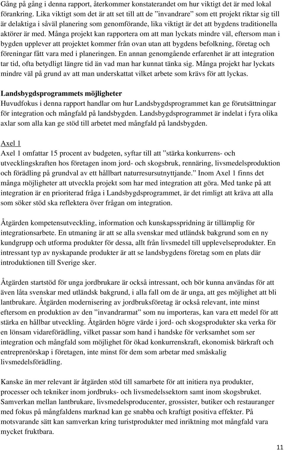 Många projekt kan rapportera om att man lyckats mindre väl, eftersom man i bygden upplever att projektet kommer från ovan utan att bygdens befolkning, företag och föreningar fått vara med i